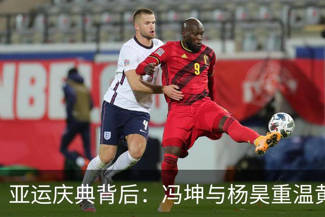 亚运庆典背后：冯坤与杨昊重温黄金一代的深厚情谊