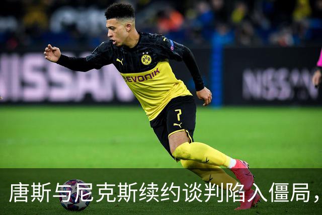 唐斯与尼克斯续约谈判陷入僵局，多兰拒绝奢侈税